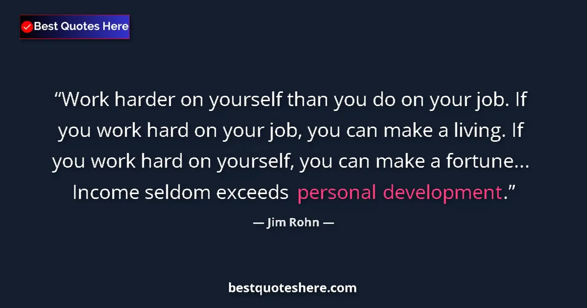 Quote by Jim Rohn: Work harder on yourself than you do on your job. If you work hard on your job, you can make a living...