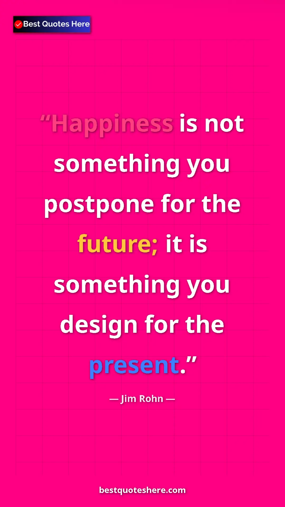 Pinterest quote poster by Jim Rohn: "Happiness is not something you postpone for the future; it..."