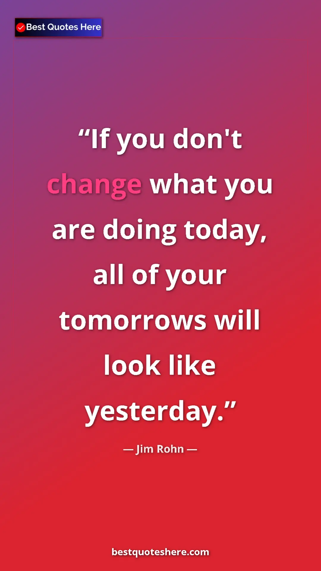Pinterest quote poster by Jim Rohn: "If you don't change what you are doing today, all of your..."