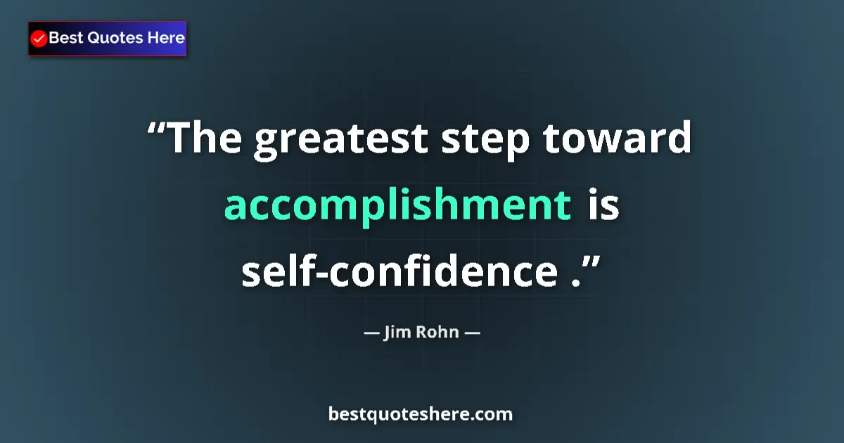 Quote by Jim Rohn: The greatest step toward accomplishment is self-confidence ....