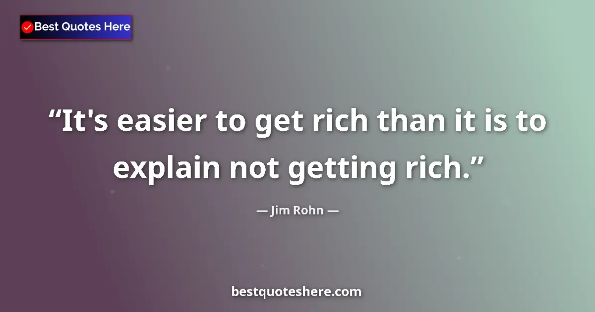 Quote by Jim Rohn: It's easier to get rich than it is to explain not