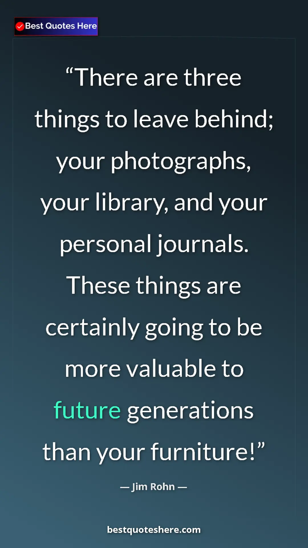 Pinterest quote poster by Jim Rohn: "There are three things to leave behind; your photographs,..."