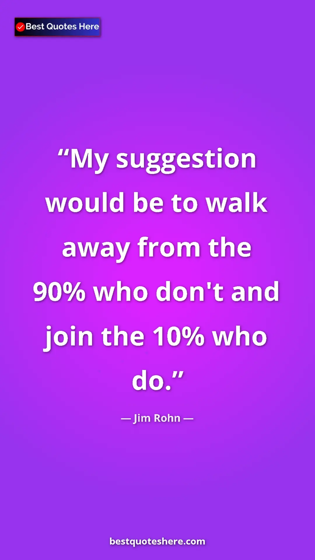 Pinterest quote poster by Jim Rohn: "My suggestion would be to walk away from the 90% who don't..."