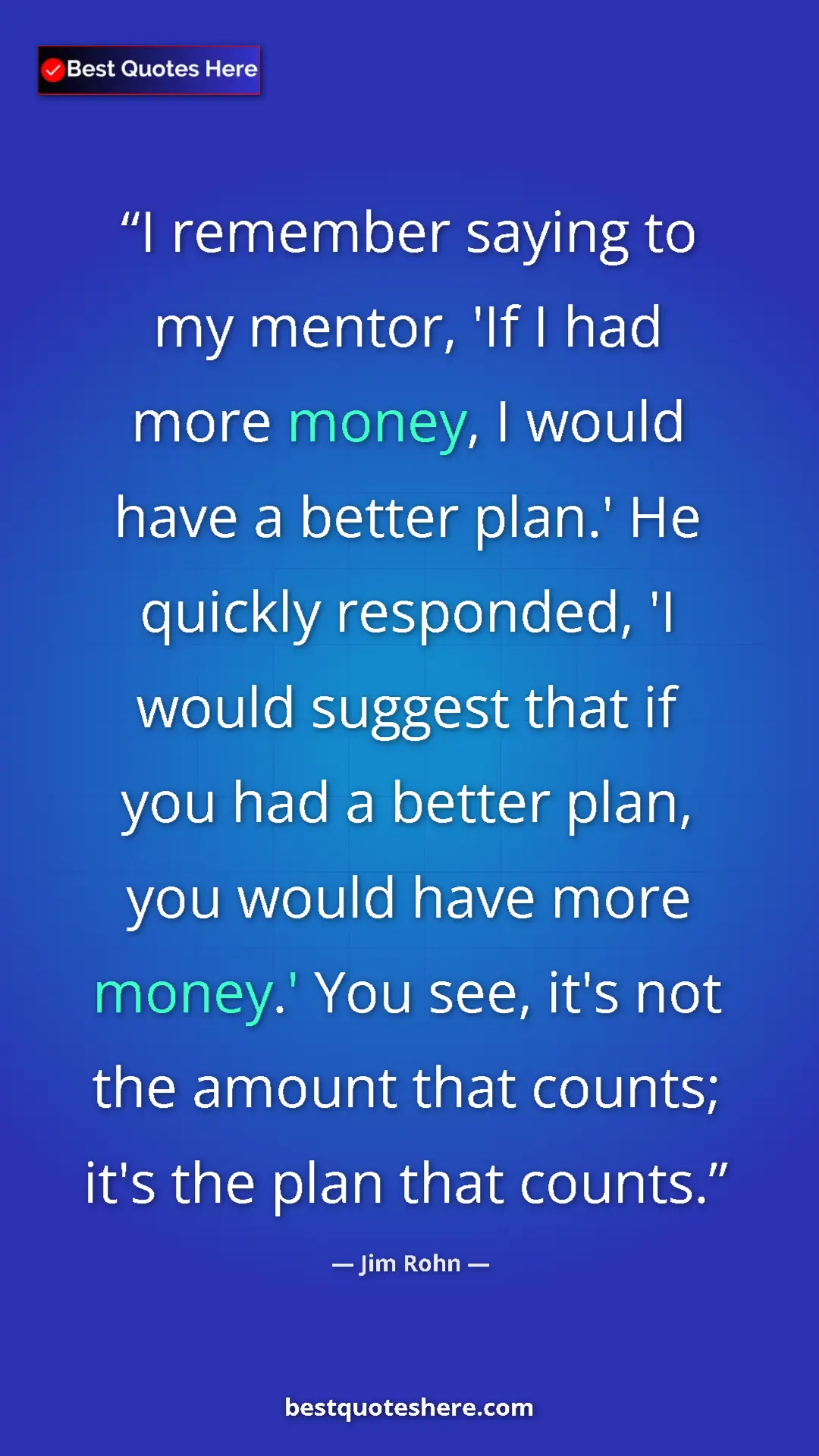 Jim Rohn Quote Card: "I remember saying to my mentor, 'If I had more money, I..." Pinterest quote poster by Jim Rohn: "I remember saying to my mentor, 'If I had more money, I..."