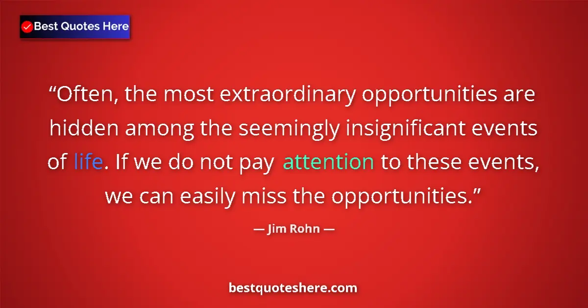 Quote by Jim Rohn: Often, the most extraordinary opportunities are hidden among the seemingly insignificant events of l...
