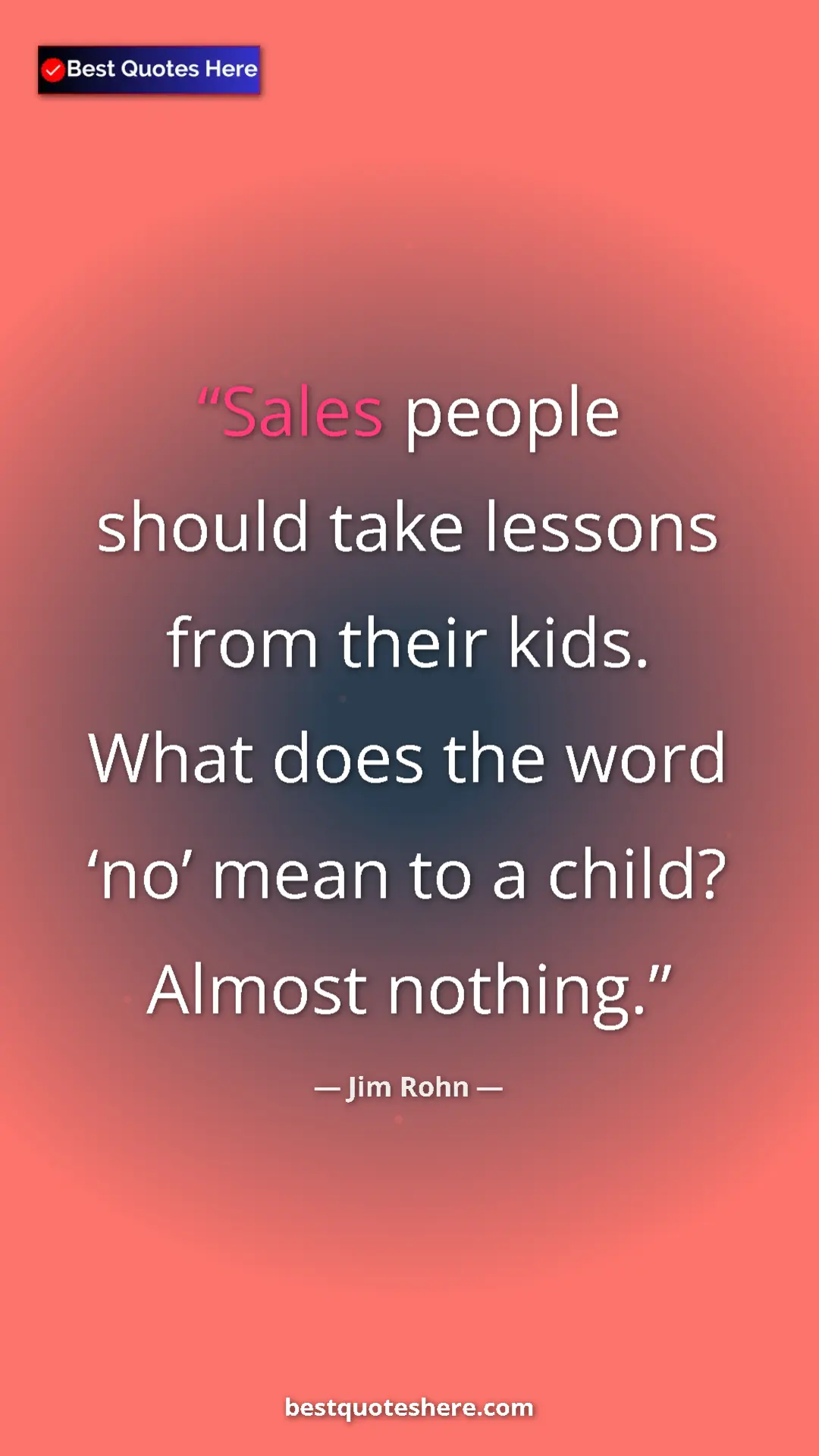 Pinterest quote poster by Jim Rohn: "Sales people should take lessons from their kids. What does..."