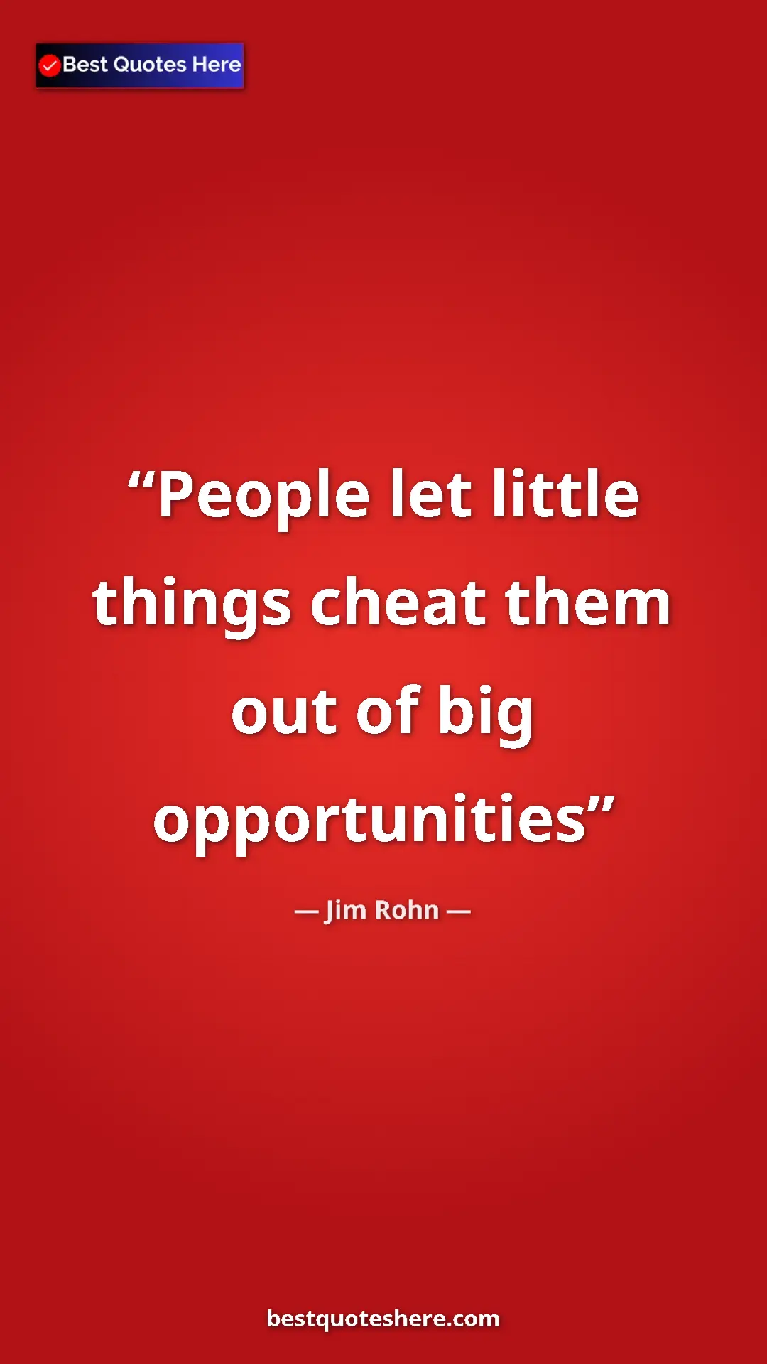Pinterest quote poster by Jim Rohn: "People let little things cheat them out of big opportunities"