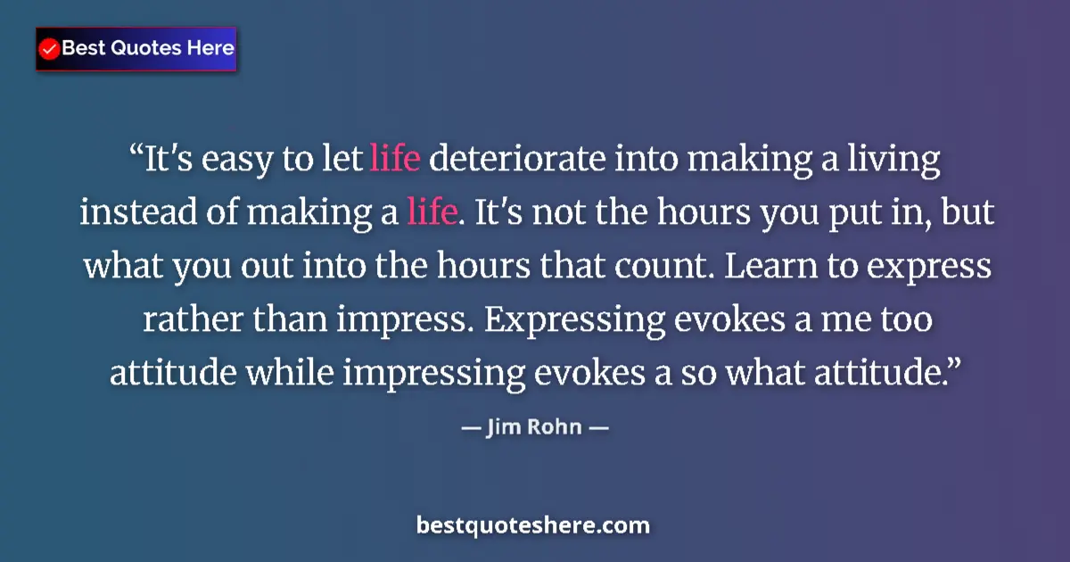 Image for the quote by Jim Rohn: It's easy to let life deteriorate into making a living instead of making a life. It's not the hours ...