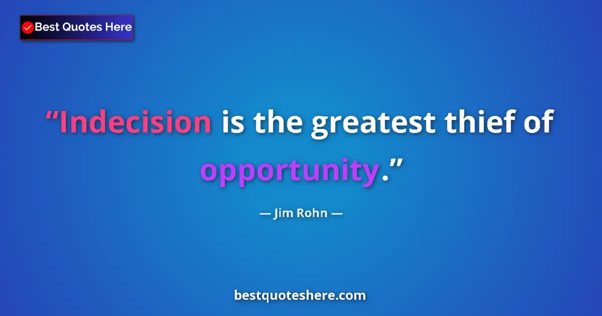 Quote by Jim Rohn: Indecision is the greatest thief of opportunity....