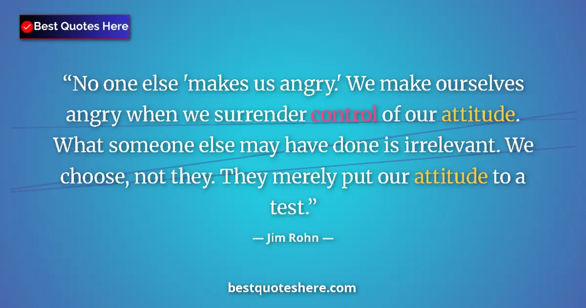 Quote by Jim Rohn: No one else 'makes us angry.' We make ourselves angry when we surrender control of our attitude. Wha...