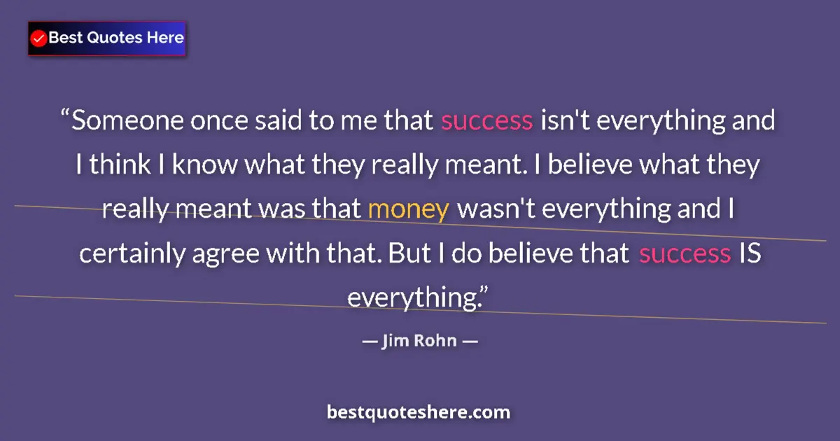 Quote by Jim Rohn: Someone once said to me that success isn't everything and I think I know what they really meant. I b...