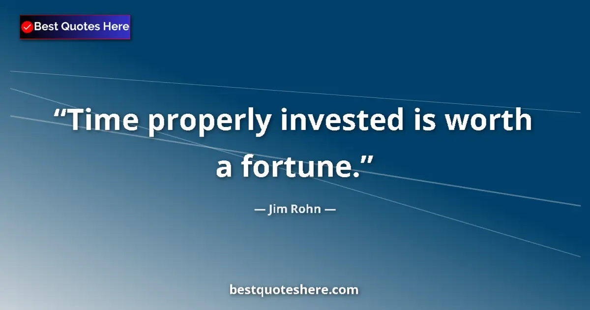 Quote by Jim Rohn: Time properly invested is worth a fortune....