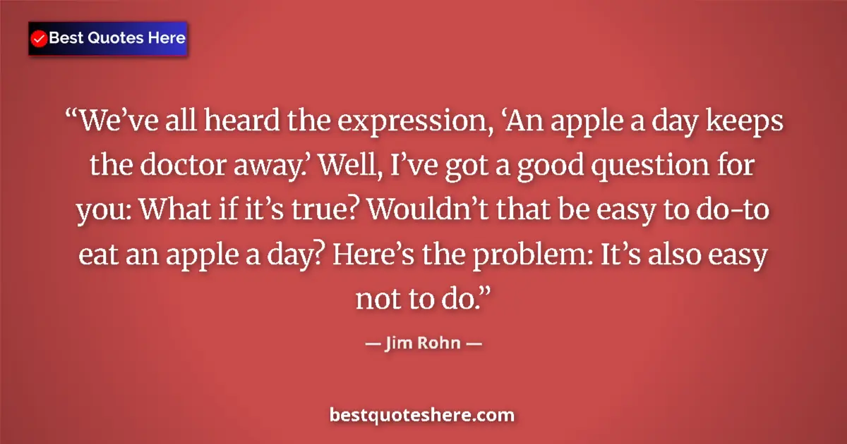 Quote by Jim Rohn: We’ve all heard the expression, ‘An apple a day keeps the doctor away.’ Well, I’ve got a good questi...