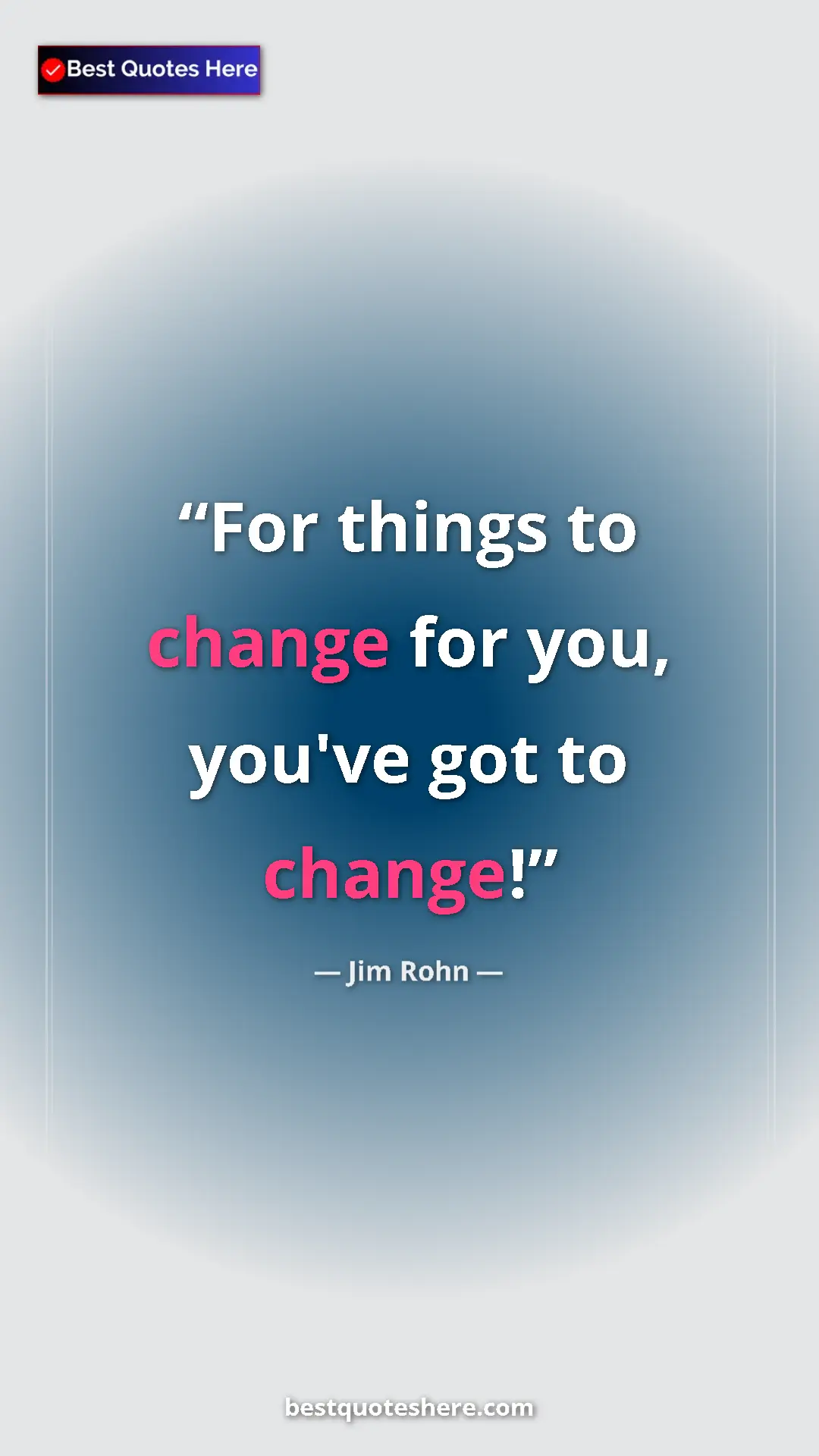 Pinterest quote poster by Jim Rohn: "For things to change for you, you've got to change!"