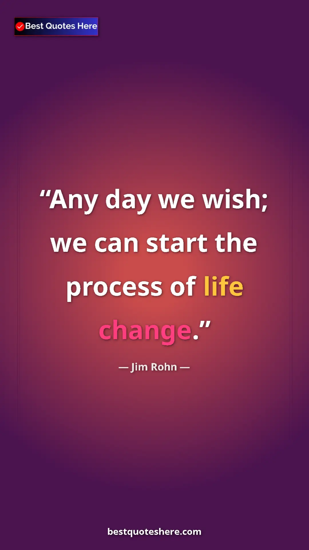 Pinterest quote poster by Jim Rohn: "Any day we wish; we can start the process of life change."