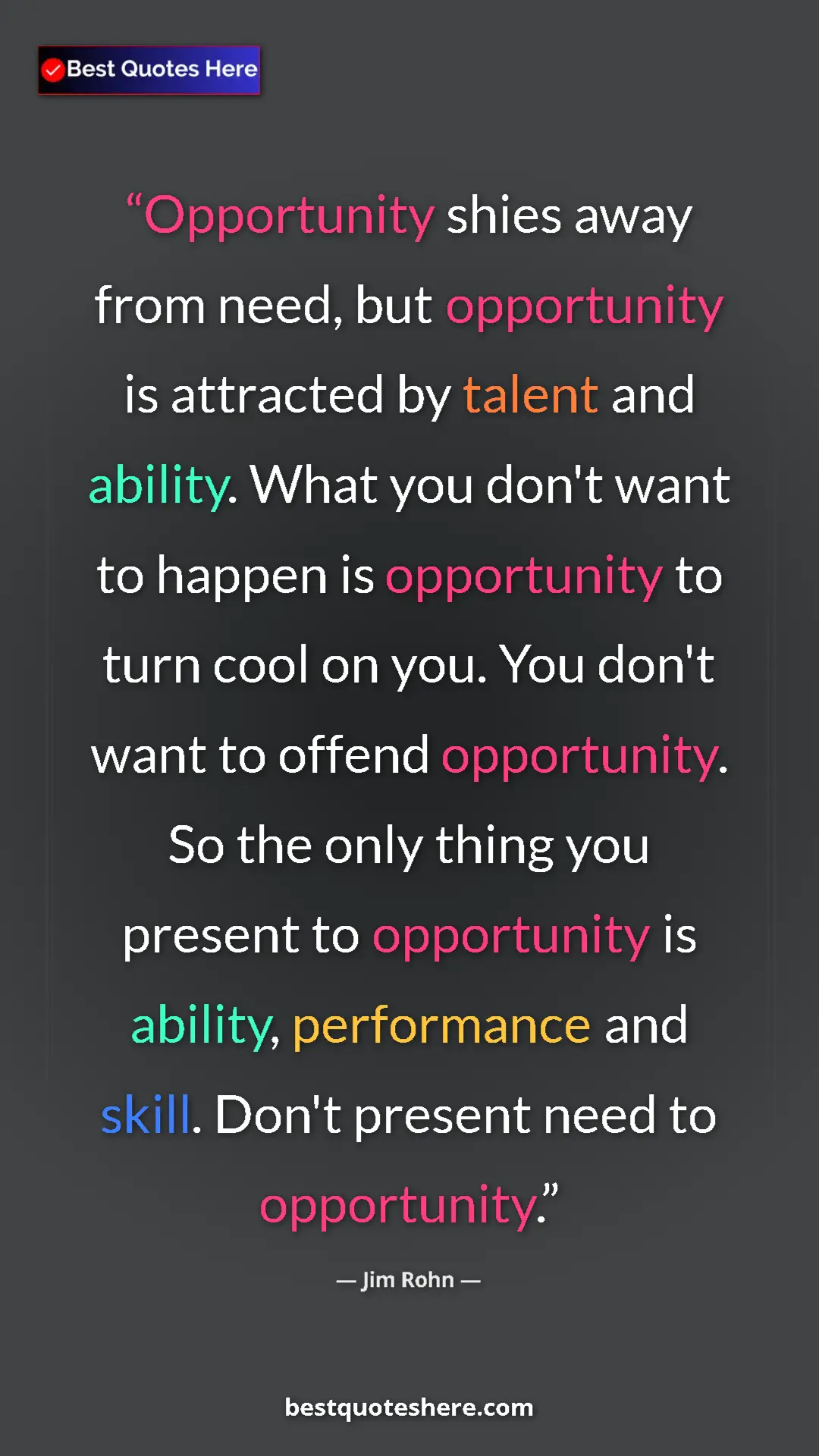Jim Rohn Quote Card: "Opportunity shies away from need, but opportunity is..." Pinterest quote poster by Jim Rohn: "Opportunity shies away from need, but opportunity is..."
