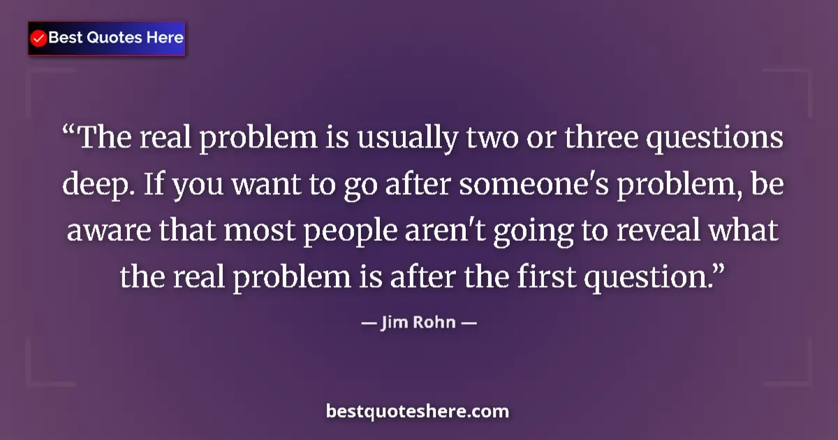 Quote by Jim Rohn: The real problem is usually two or three questions
