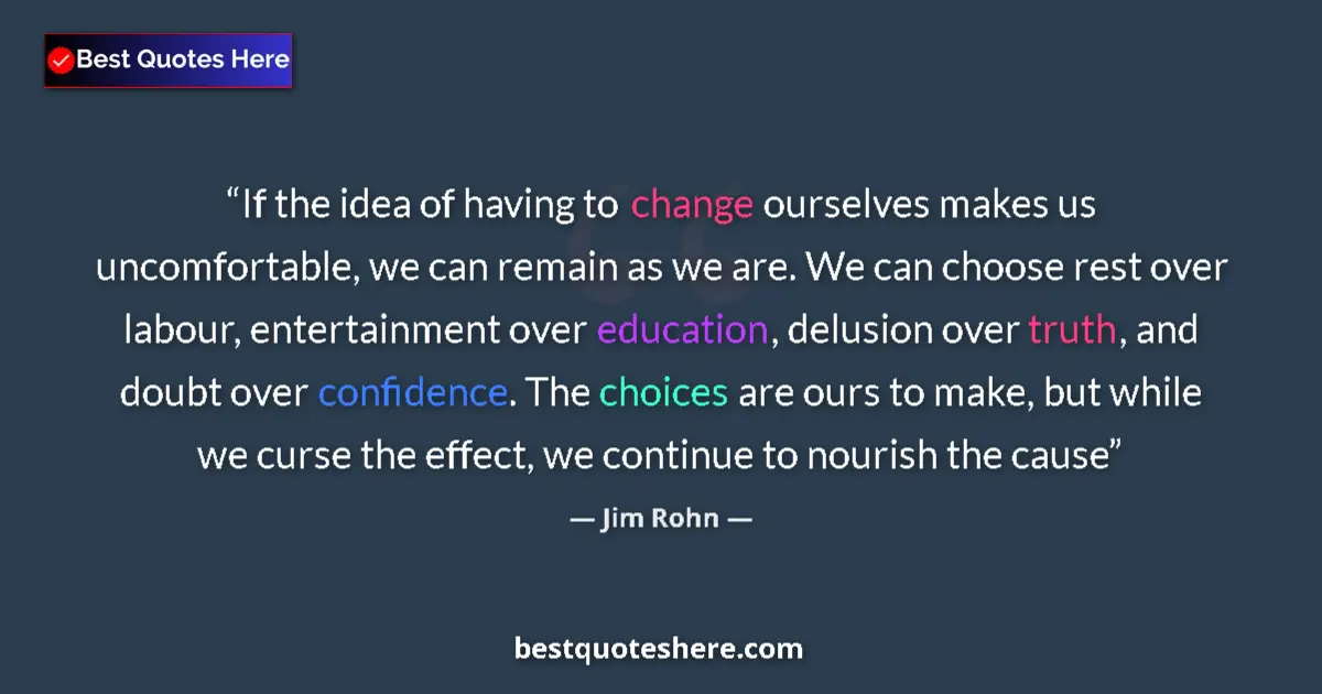 Image for the quote by Jim Rohn: If the idea of having to change ourselves makes us uncomfortable, we can remain as we are. We can ch...