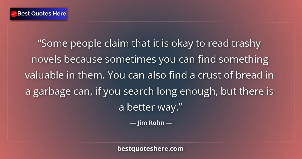 Image for the quote by Jim Rohn: Some people claim that it is okay to read trashy novels because sometimes you can find something val...