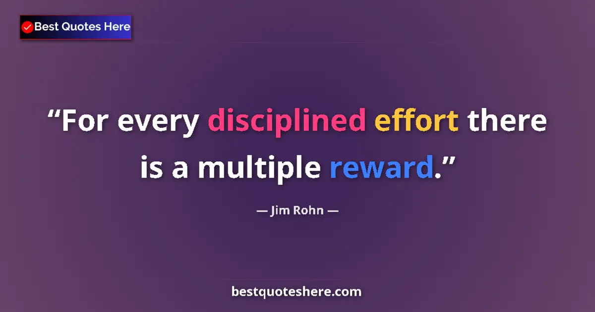 Quote by Jim Rohn: For every disciplined effort there is a multiple reward....
