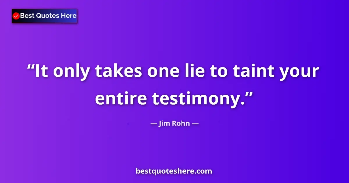 Quote by Jim Rohn: It only takes one lie to taint your entire testimo