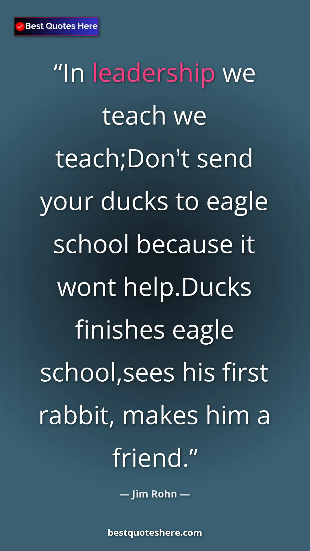 Pinterest quote poster by Jim Rohn: "In leadership we teach we teach;Don't send your ducks to..."