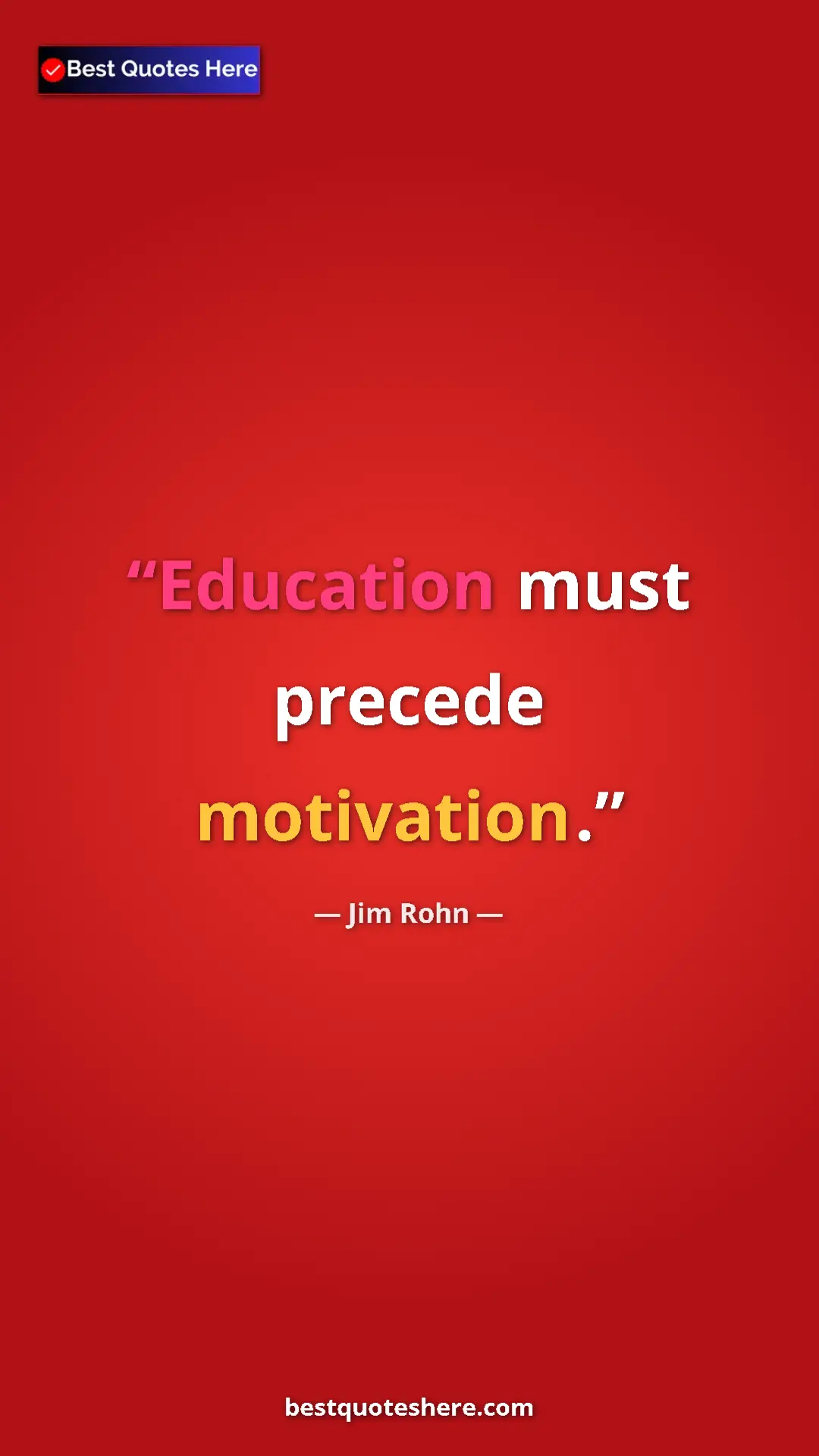 Jim Rohn Quote Card: "Education must precede motivation." Pinterest quote poster by Jim Rohn: "Education must precede motivation."