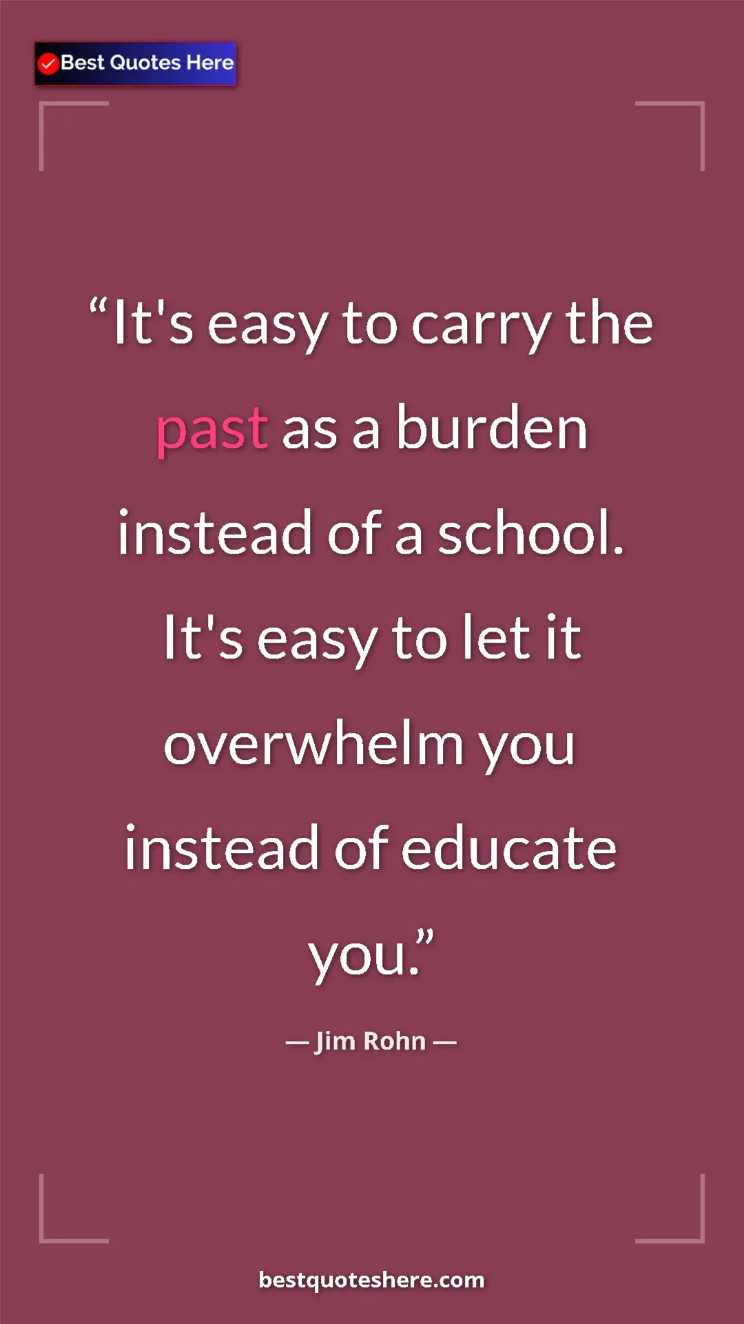 Pinterest quote poster by Jim Rohn: "It's easy to carry the past as a burden instead of a..."
