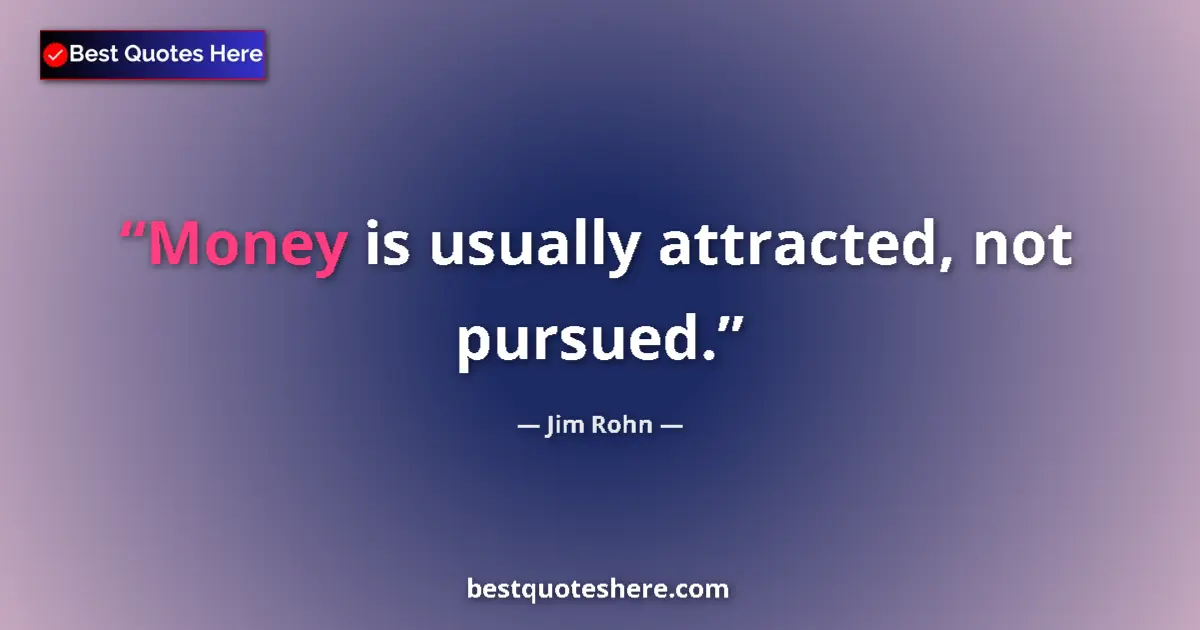 Quote by Jim Rohn: Money is usually attracted, not pursued....