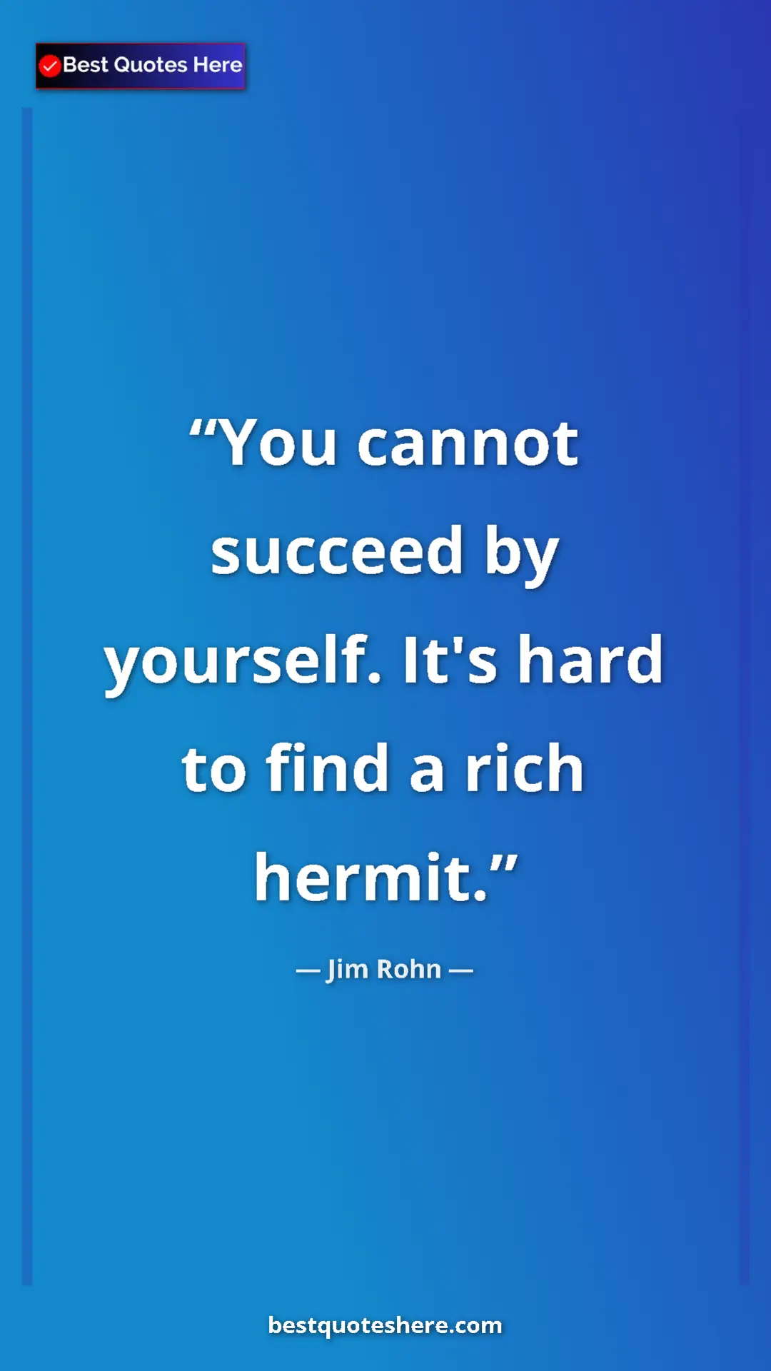 Pinterest quote poster by Jim Rohn: "You cannot succeed by yourself. It's hard to find a rich..."