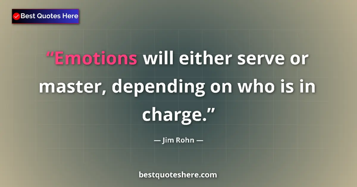 Quote by Jim Rohn: Emotions will either serve or master, depending on who is in charge....