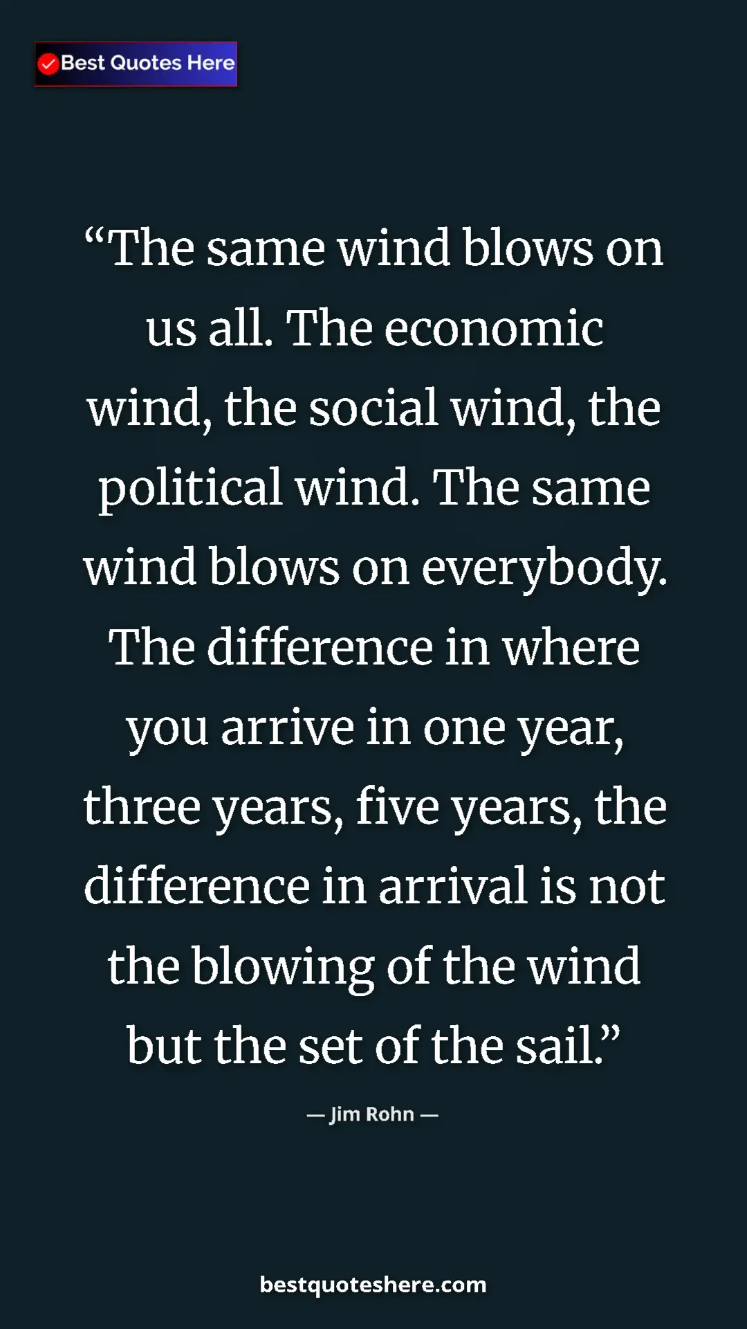 Jim Rohn Quote Card: "The same wind blows on us all. The economic wind, the..." Pinterest quote poster by Jim Rohn: "The same wind blows on us all. The economic wind, the..."
