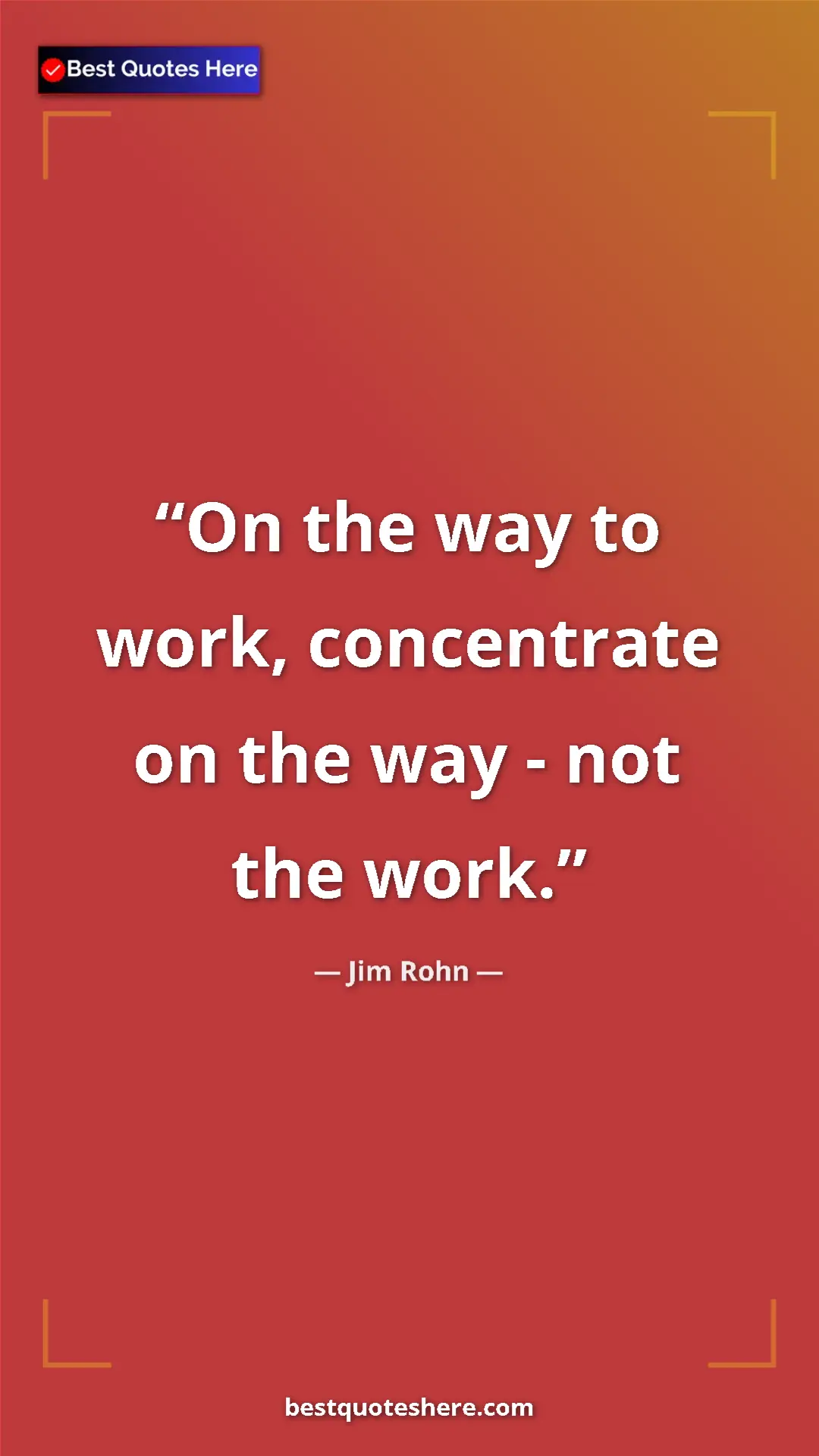 Pinterest quote poster by Jim Rohn: "On the way to work, concentrate on the way - not the work."