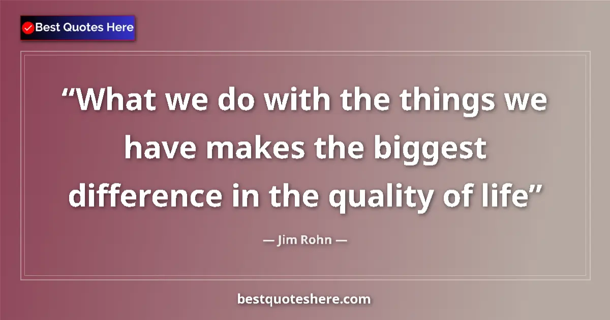 Quote by Jim Rohn: What we do with the things we have makes the bigge