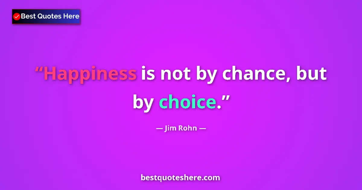 Quote by Jim Rohn: Happiness is not by chance, but by choice....