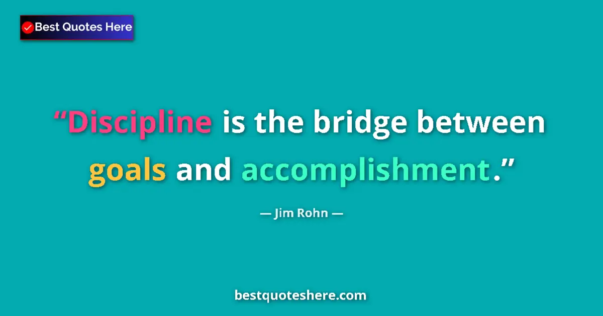 Quote by Jim Rohn: Discipline is the bridge between goals and accomplishment....