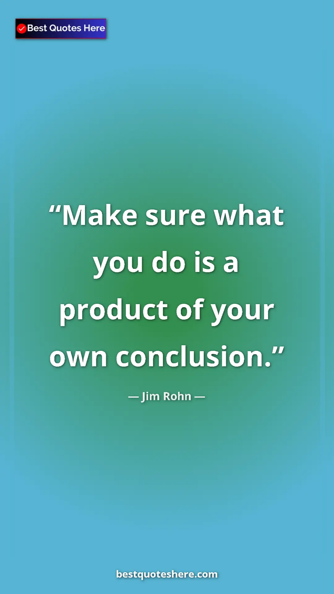Pinterest quote poster by Jim Rohn: "Make sure what you do is a product of your own conclusion."