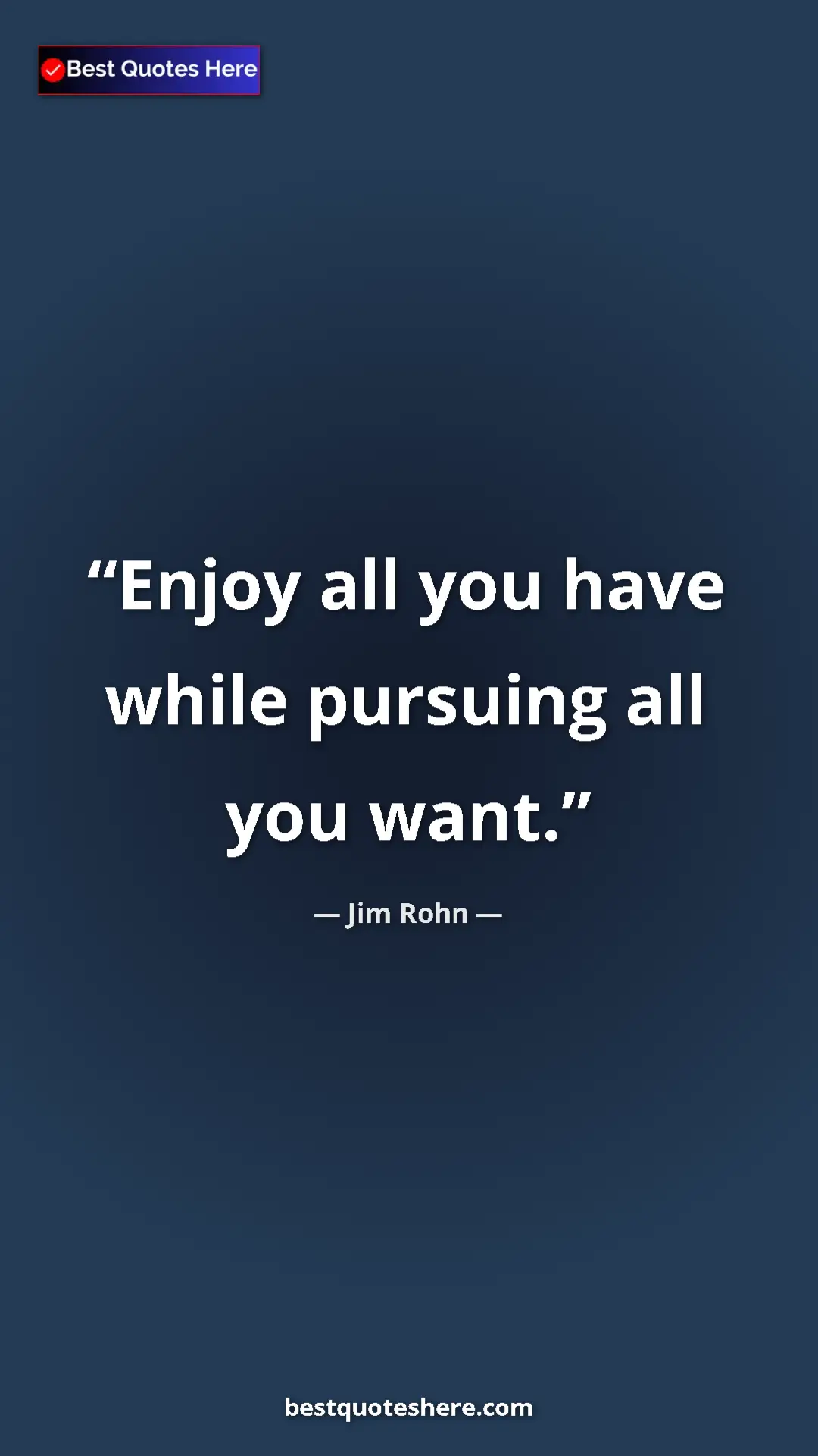 Pinterest quote poster by Jim Rohn: "Enjoy all you have while pursuing all you want."