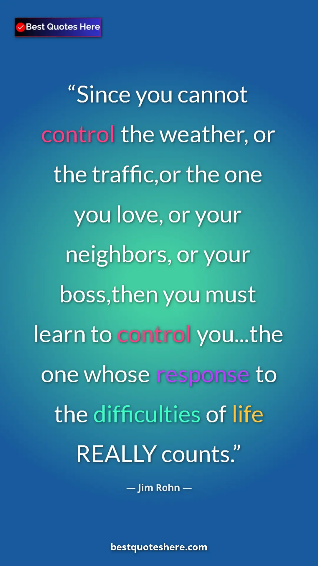 Pinterest quote poster by Jim Rohn: "Since you cannot control the weather, or the traffic,or the..."