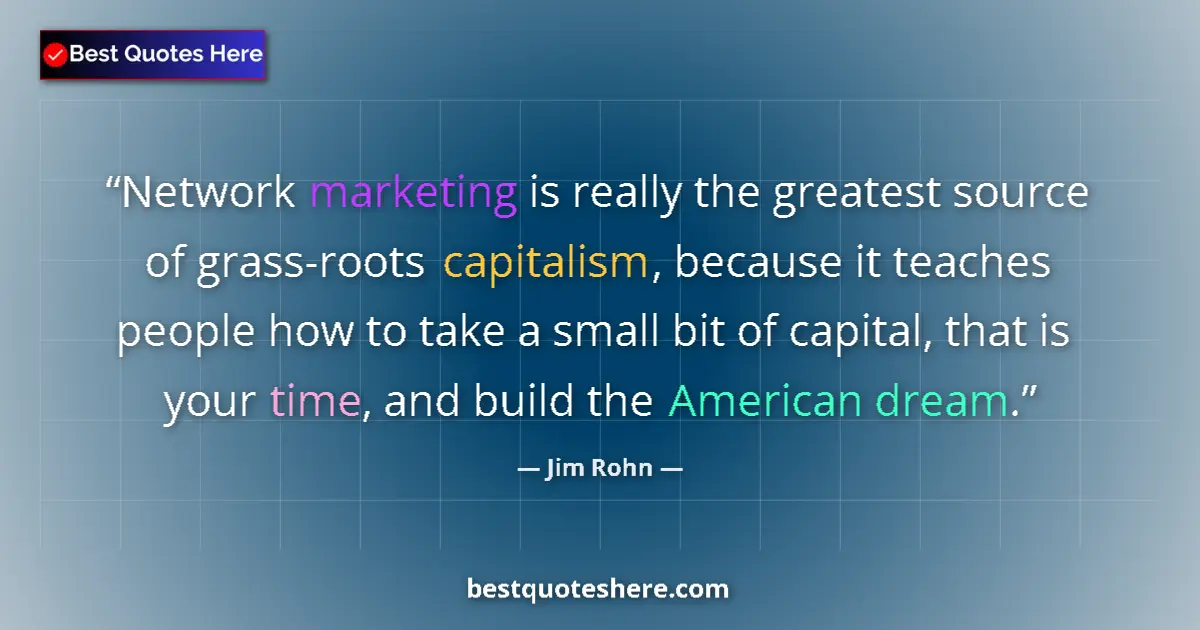 Quote by Jim Rohn: Network marketing is really the greatest source of grass-roots capitalism, because it teaches people...