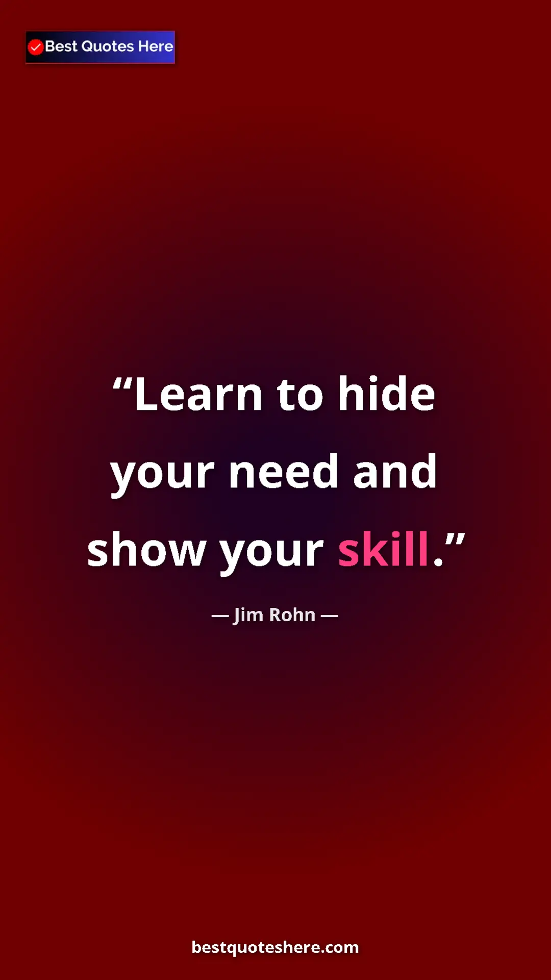 Pinterest quote poster by Jim Rohn: "Learn to hide your need and show your skill."