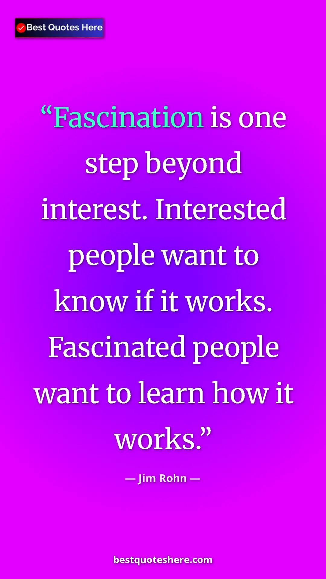 Pinterest quote poster by Jim Rohn: "Fascination is one step beyond interest. Interested people..."