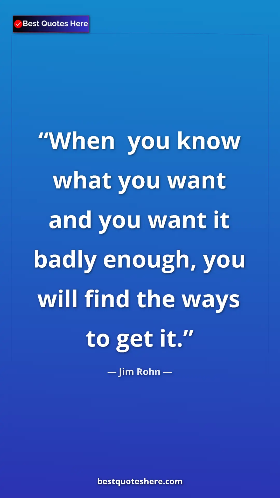 Pinterest quote poster by Jim Rohn: "When  you know what you want and you want it badly enough,..."