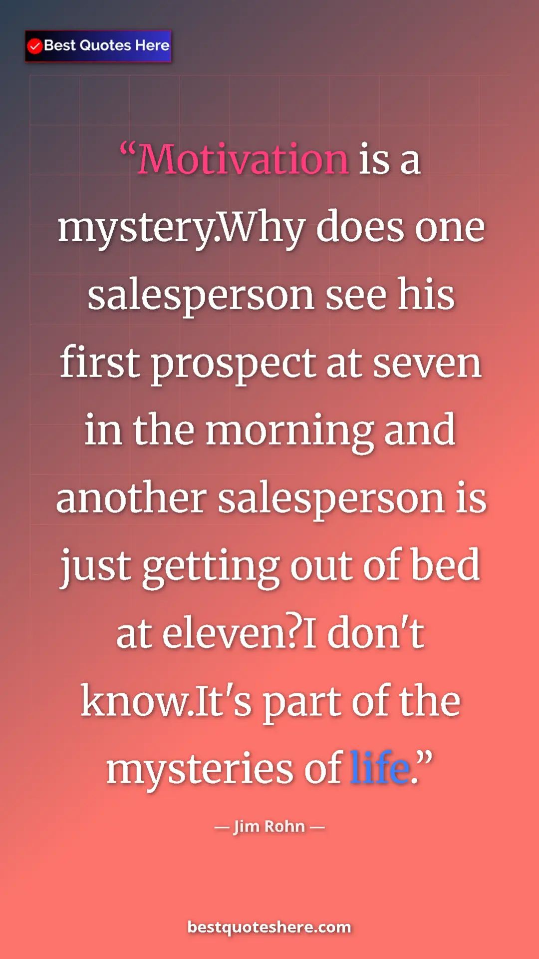 Pinterest quote poster by Jim Rohn: "Motivation is a mystery.Why does one salesperson see his..."