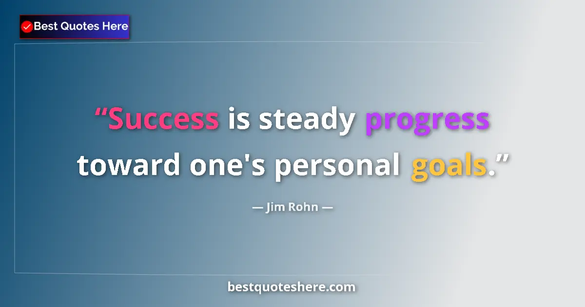 Quote by Jim Rohn: Success is steady progress toward one's personal goals....