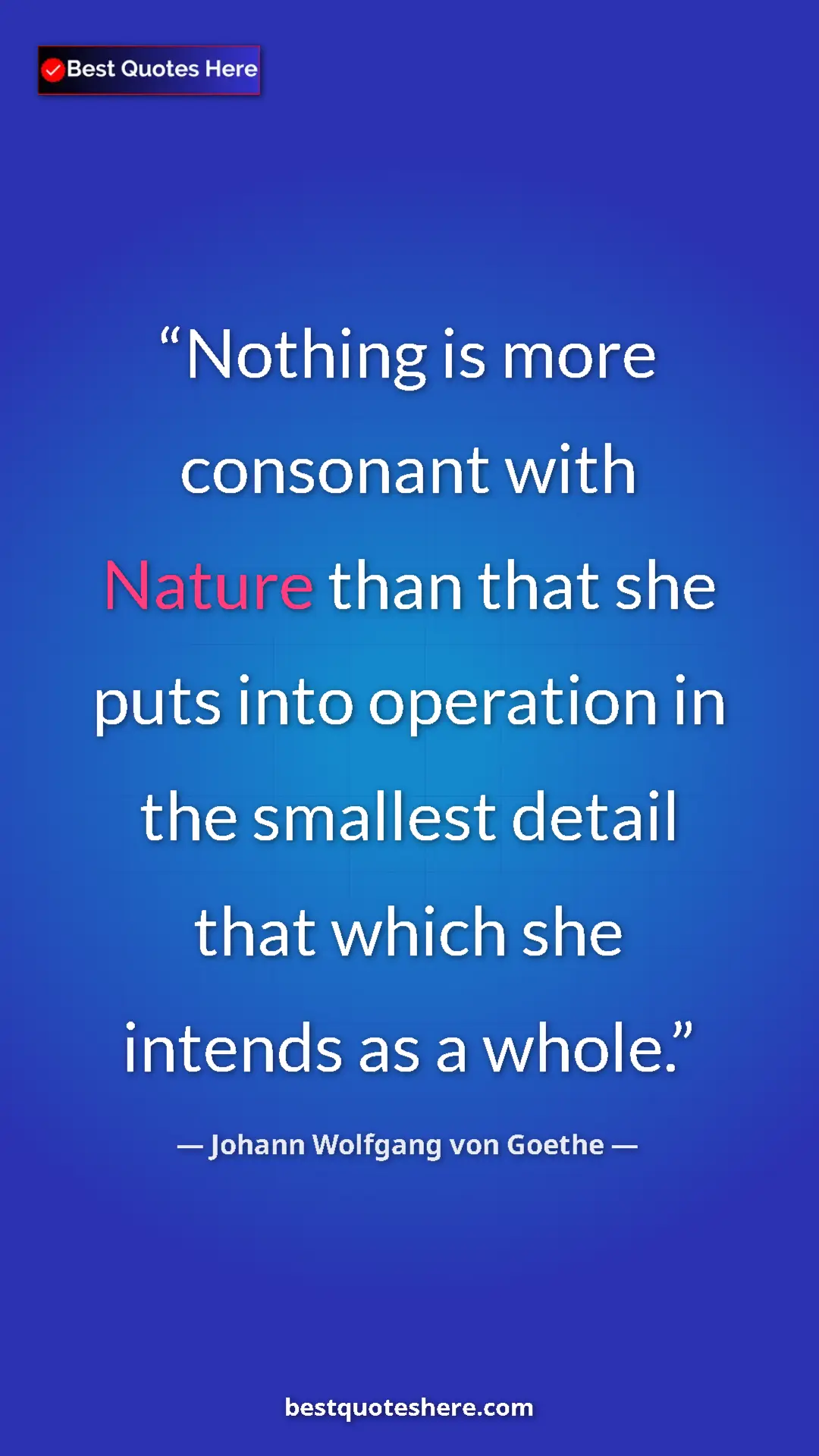 Johann Wolfgang von Goethe Quote Card: "Nothing is more consonant with Nature than that she puts..." Pinterest quote poster by Johann Wolfgang von Goethe: "Nothing is more consonant with Nature than that she puts..."