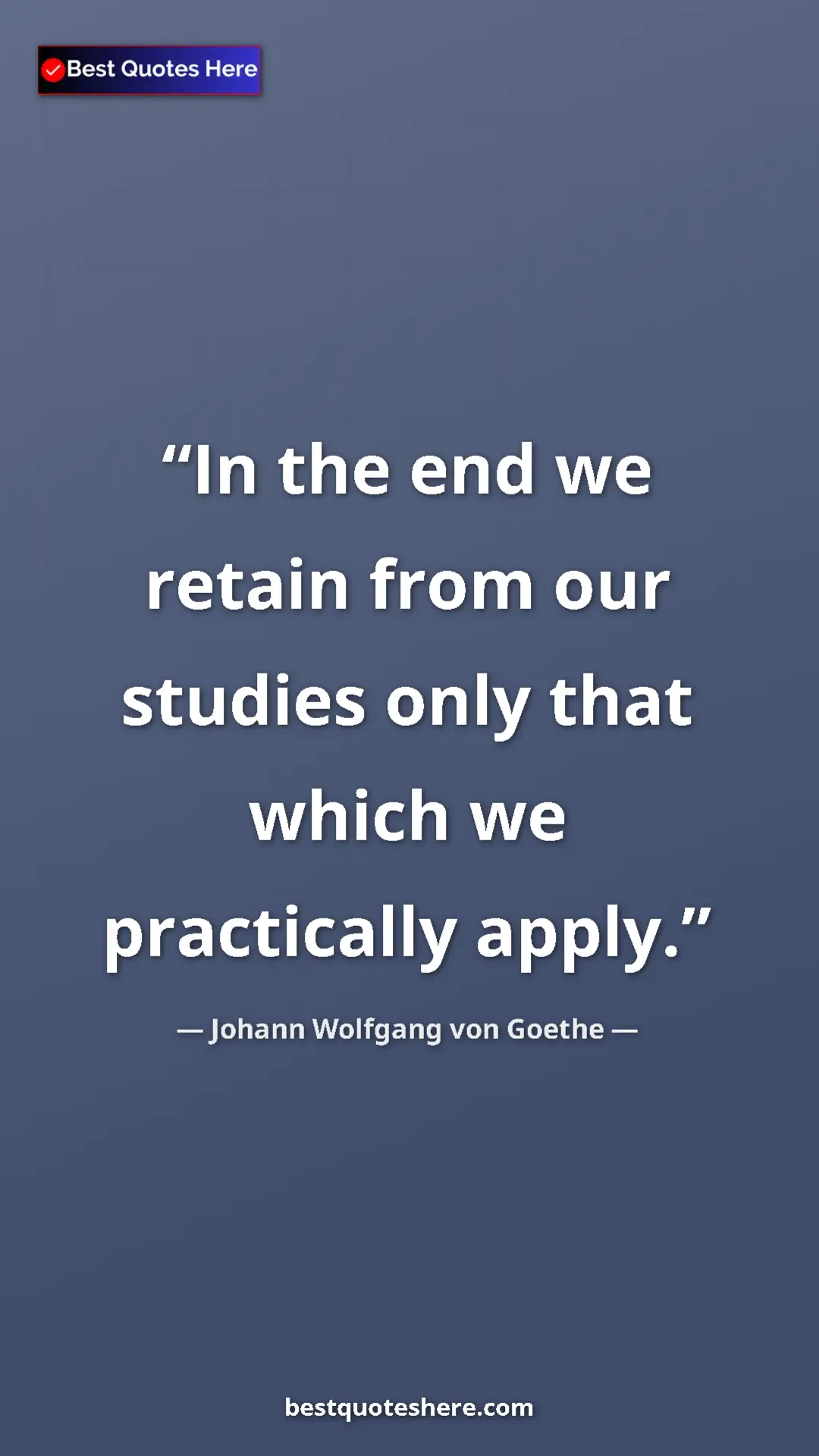 Johann Wolfgang von Goethe Quote Card: "In the end we retain from our studies only that which we..." Pinterest quote poster by Johann Wolfgang von Goethe: "In the end we retain from our studies only that which we..."