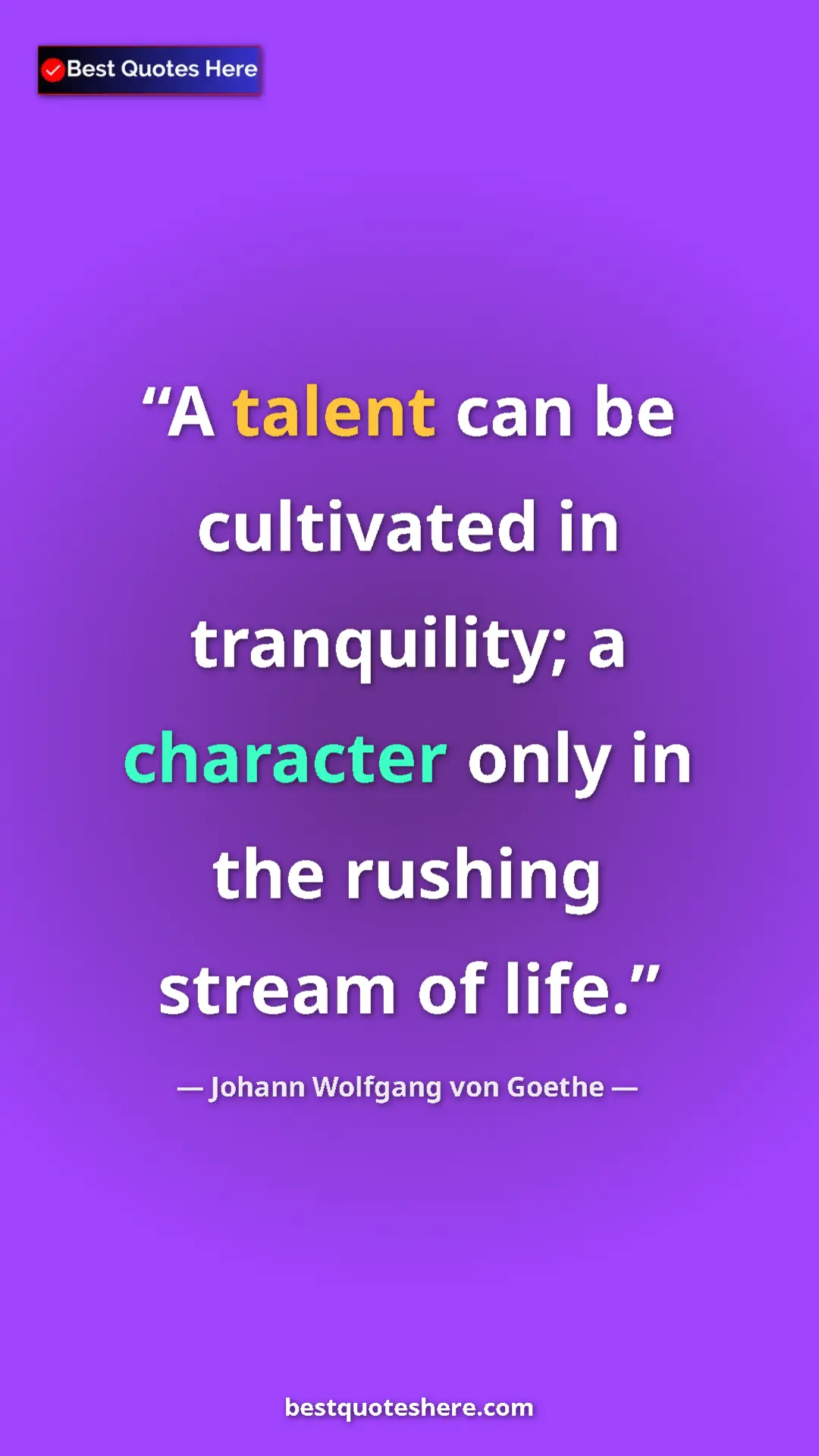 Pinterest quote poster by Johann Wolfgang von Goethe: "A talent can be cultivated in tranquility; a character only..."