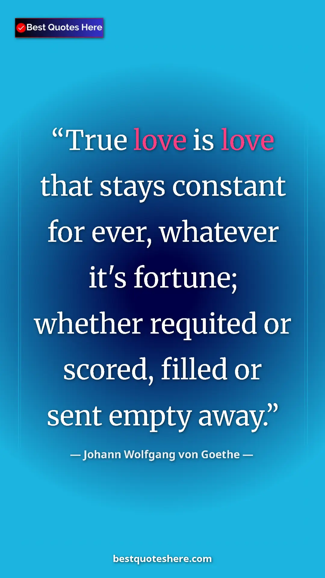 Pinterest quote poster by Johann Wolfgang von Goethe: "True love is love that stays constant for ever, whatever..."