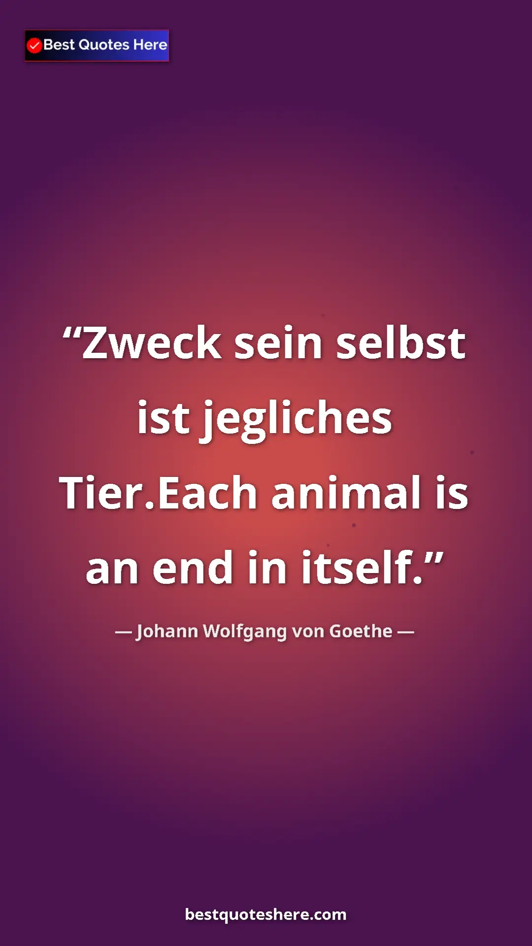 Johann Wolfgang von Goethe Quote Card: "Zweck sein selbst ist jegliches Tier.Each animal is an end..." Pinterest quote poster by Johann Wolfgang von Goethe: "Zweck sein selbst ist jegliches Tier.Each animal is an end..."